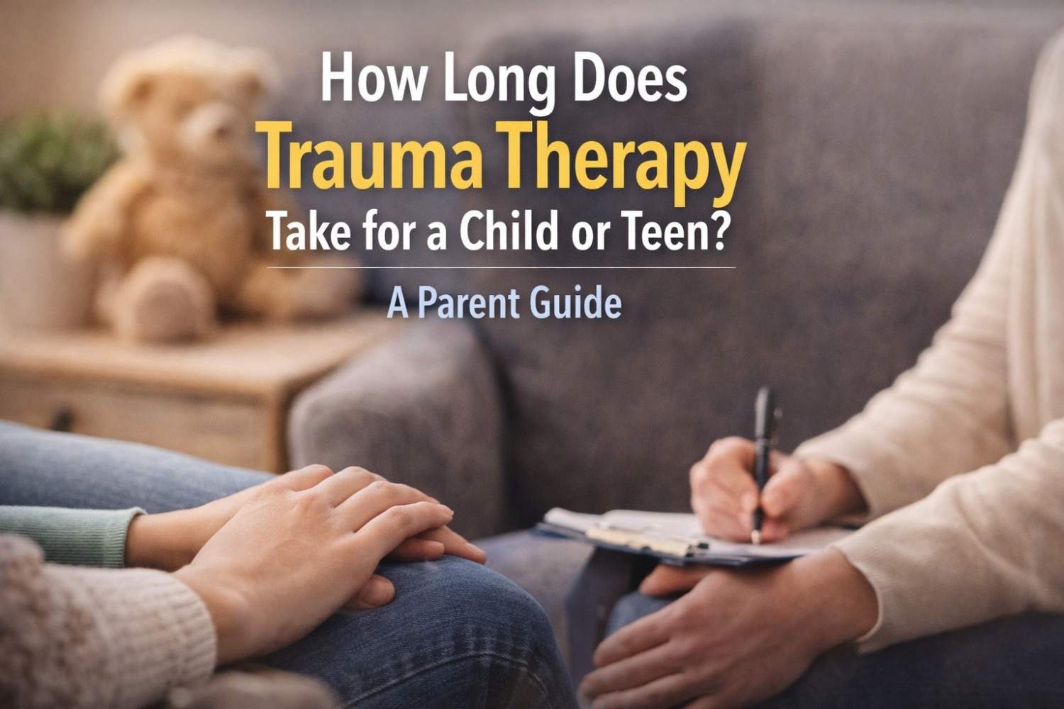 How Long Does Trauma Therapy Take for a Child or Teen? A Parent Guide