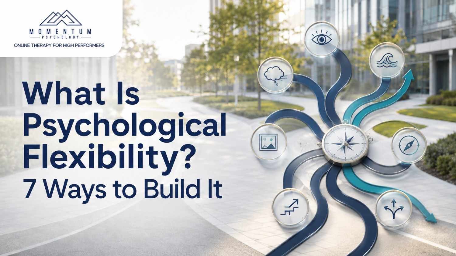 Psychological Flexibility: What It Is and How to Build It